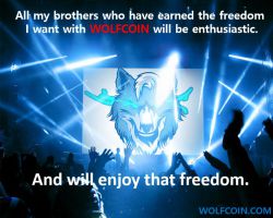 All my brothers who have earned the freedom I want with Wolfcoin will be enthusiastic.